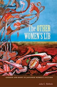 The Other Women's Lib: Gender and Body in Japanese Women's Fiction