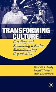 Transforming Culture: Creating and Sustaining a Better Manufacturing Organization