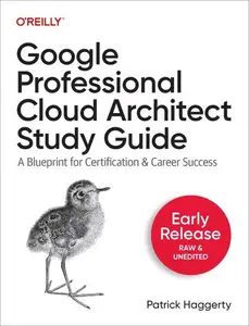 Google Professional Cloud Architect Study Guide (Early Release)