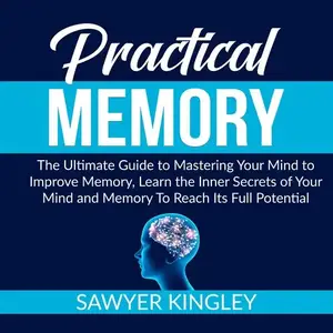 Practical Memory: The Ultimate Guide to Mastering Your Mind to Improve Memory