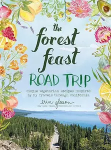 The Forest Feast Road Trip: Simple Vegetarian Recipes Inspired by My Travels through California (Repost)