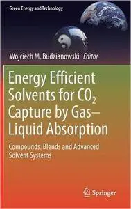 Energy Efficient Solvents for CO2 Capture by Gas-Liquid Absorption: Compounds, Blends and Advanced Solvent Systems