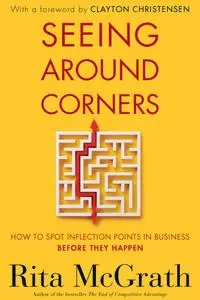 Seeing Around Corners: How to Spot Inflection Points in Business Before They Happen