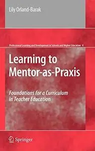 Learning to Mentor-as-Praxis: Foundations for a Curriculum in Teacher Education