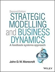 Strategic Modelling and Business Dynamics: A feedback systems approach, 2nd Edition