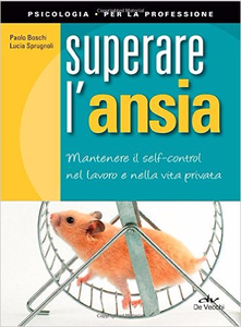 Superare l'ansia. Mantenere il self-control nel lavoro e nella vita privata - Paolo Boschi & Lucia Sprugnoli (Repost)