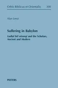 Suffering in Babylon: Ludlul Bel Nemeqi and the Scholars, Ancient and Modern