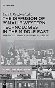The Diffusion of “Small” Western Technologies in the Middle East in the 19th and 20th Centuries: About Invention, Use an