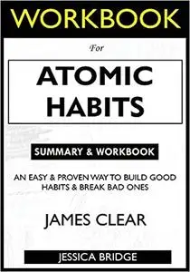 WORKBOOK For Atomic Habits: An Easy & Proven Way to Build Good Habits & Break Bad Ones