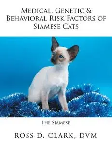 Medical, Genetic & Behavioral Risk Factors of Siamese Cats by Ross D. Clark DVM