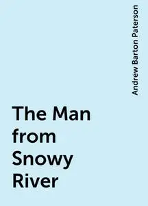 «The Man from Snowy River» by Andrew Barton Paterson