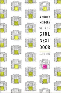 A Short History of the Girl Next Door - Jared Reck