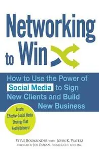 «Networking to Win: How to Use the Power of Social Media to Sign New Clients and Build New Business» by John K Waters,St