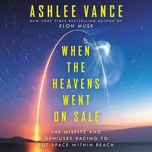 When the Heavens Went on Sale: The Misfits and Geniuses Racing to Put Space Within Reach [Audiobook]