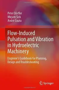 Flow-Induced Pulsation and Vibration in Hydroelectric Machinery: Engineer's Guidebook for Planning, Design and... (repost)