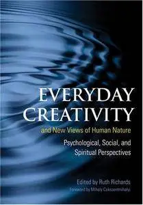Everyday Creativity and New Views of Human Nature: Psychological, Social and Spiritual Perspectives (Repost)