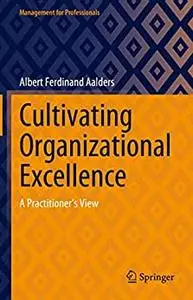 Cultivating Organizational Excellence: A Practitioner’s View