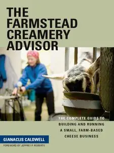 The Farmstead Creamery Advisor: The Complete Guide to Building and Running a Small, Farm-Based Cheese Business