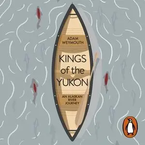 «Kings of the Yukon» by Adam Weymouth