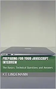 Preparing for Your JavaScript Interview: The Basics: Technical Questions and Answers (Your Technical Interview)
