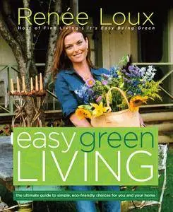 Easy Green Living: The Ultimate Guide to Simple, Eco-Friendly Choices for You and Your Home