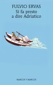Fulvio Ervas - Si fa presto a dire Adriatico
