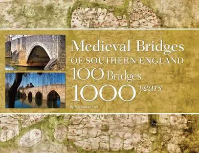 Medieval Bridges of Southern England: 100 Bridges, 1000 Years