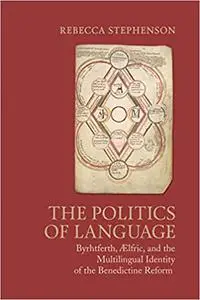 The Politics of Language: Byrhtferth, Aelfric, and the Multilingual Identity of the Benedictine Reform