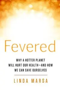Fevered: Why a Hotter Planet Will Hurt Our Health - and How We Can Save Ourselves
