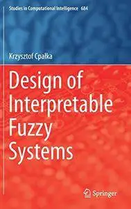 Design of Interpretable Fuzzy Systems (Studies in Computational Intelligence) (repost)