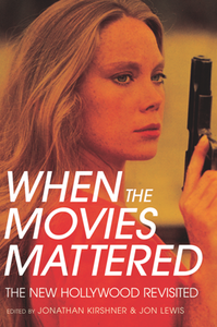 When the Movies Mattered : The New Hollywood Revisited