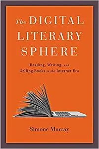 The Digital Literary Sphere: Reading, Writing, and Selling Books in the Internet Era