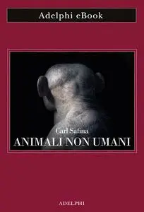 Carl Safina - Animali non umani