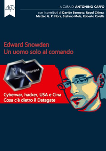Edward Snowden - Un uomo solo al comando - Cyberwar, hacker, USA e Cina. Cosa c'è dietro il Datagate - Antonino Caffo (Repost)