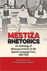 Mestiza Rhetorics: An Anthology of Mexicana Activism in the Spanish-Language Press, 1887-1922