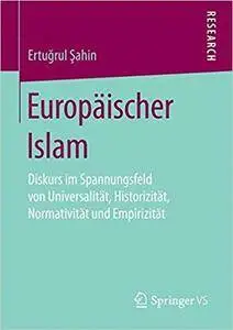 Europäischer Islam: Diskurs im Spannungsfeld von Universalität, Historizität, Normativität und Empirizität