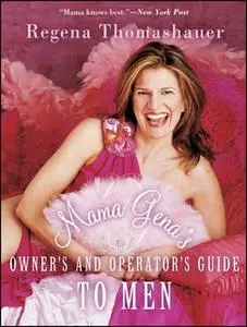 «Mama Gena's Owner's and Operator's Guide to Men» by Regena Thomashauer