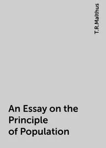 «An Essay on the Principle of Population» by T.R.Malthus