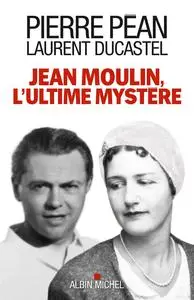 Pierre Péan, Laurent Ducastel, "Jean Moulin l'ultime mystère"