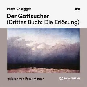 «Der Gottsucher - Drittes Buch: Die Erlösung» by Peter Rosegger