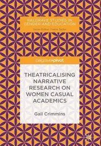 Theatricalising Narrative Research on Women Casual Academics (Palgrave Studies in Gender and Education)
