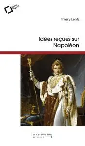 Thierry Lentz, "Idées reçues sur Napoléon"