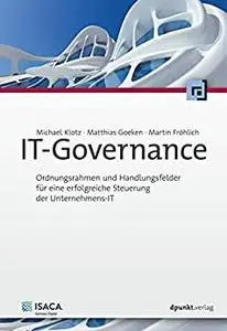 IT-Governance: Ordnungsrahmen und Handlungsfelder für eine erfolgreiche Steuerung der Unternehmens-IT