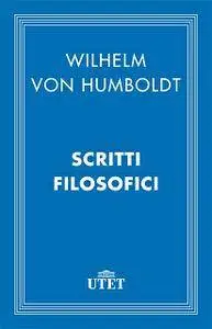 Wilhelm von Humboldt - Scritti filosofici