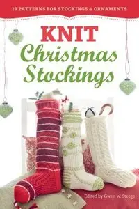 Knit Christmas Stockings, 2nd Edition: 19 Patterns for Stockings & Ornaments (Repost)