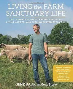 Living the Farm Sanctuary Life: The Ultimate Guide to Eating Mindfully, Living Longer, and Feeling Better Every Day (Repost)