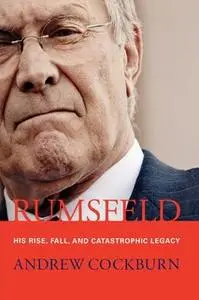 «Rumsfeld: His Rise, Fall, and Catastrophic Legacy» by Andrew Cockburn