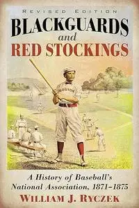 Blackguards and Red Stockings: A History of Baseball's National Association, 1871-1875, Revised Edition