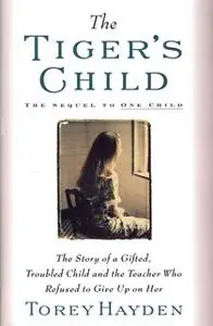 «Tiger's Child: The Story of a Gifted, Troubled Child and the Teac» by Torey Hayden