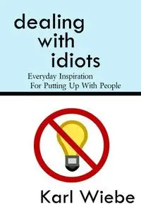 Dealing with Idiots: Everyday Inspiration for Putting Up with People